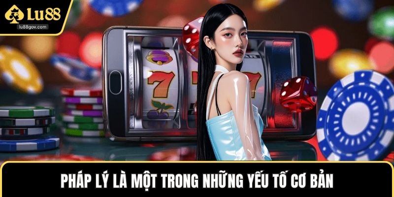 Pháp lý là một trong những yếu tố cơ bản