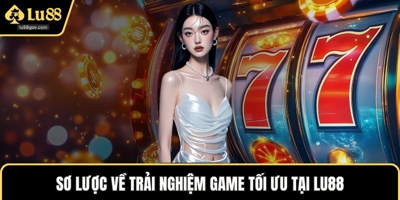 Sơ lược về trải nghiệm game tối ưu tại LU88